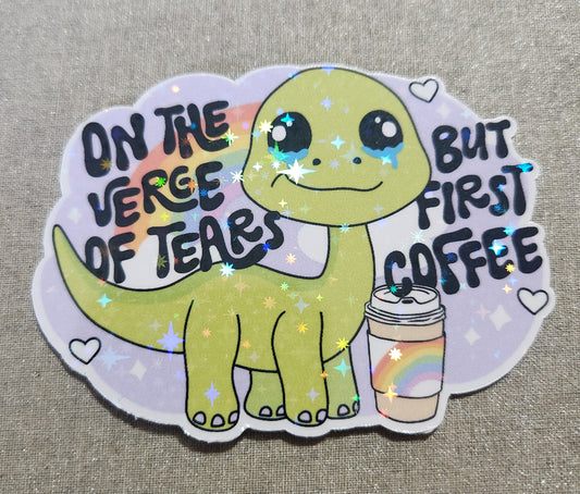 On the Verge of Tears But First Coffee Sticker