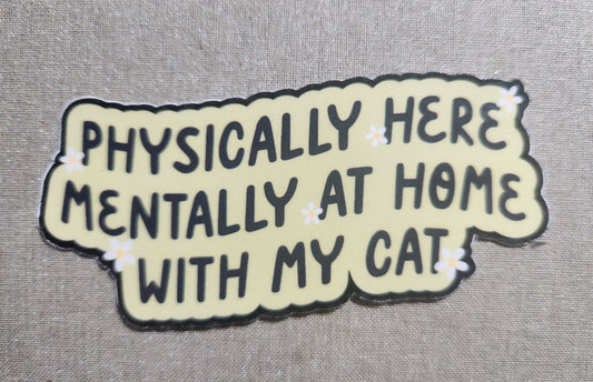 Physically Here Mentally At Home With My Cat Sticker