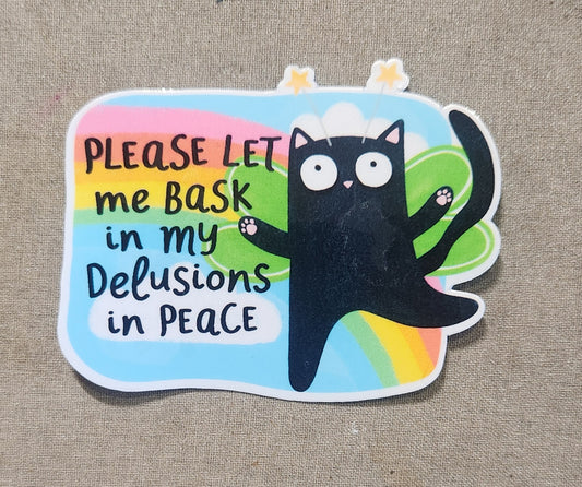 Please Let Me Bask in My Delusions in Peace Sticker