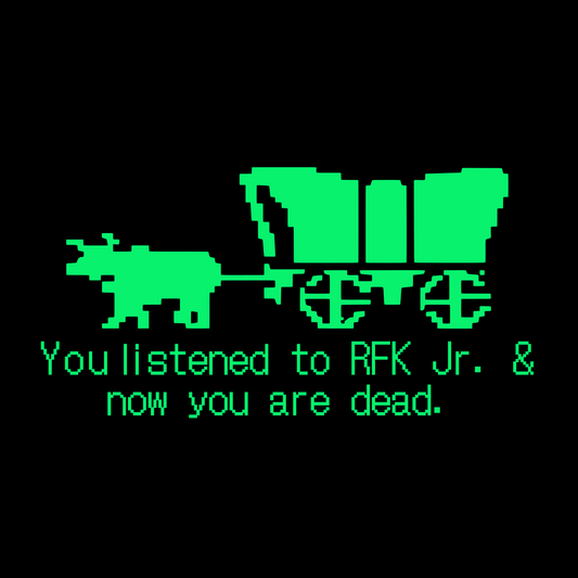You Listened to RFK Jr. & Now You Are Dead Oregon Trail Shirt
