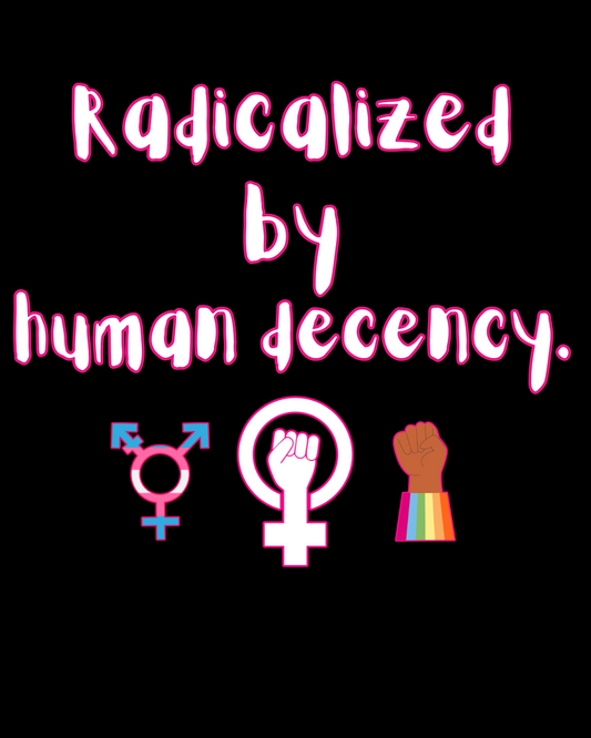 Radicalized By Human Decency T-Shirt Girl Power Edition