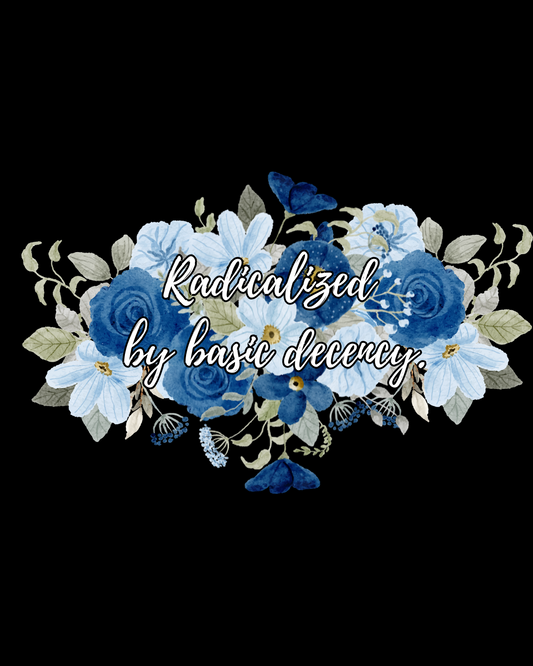 Radicalized By Human Decency Blue Floral Edition