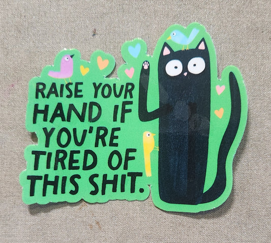 Raise Your Hand if You're Tired of This Shit Sticker