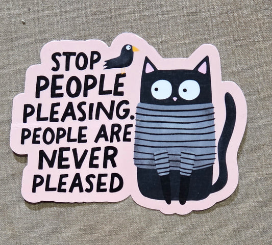 Stop People Pleasing. People Are Never Pleased Sticker