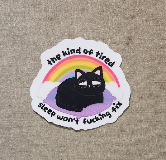 The Kind of Tired Sleep Won't Fucking Fix Sticker