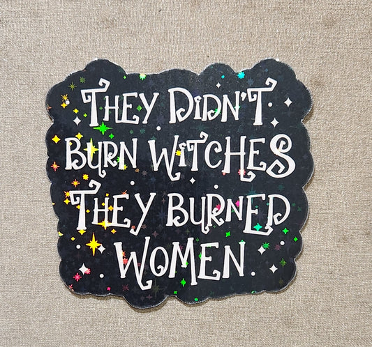 They Didn't Burn Witches They Burned Women Sticker