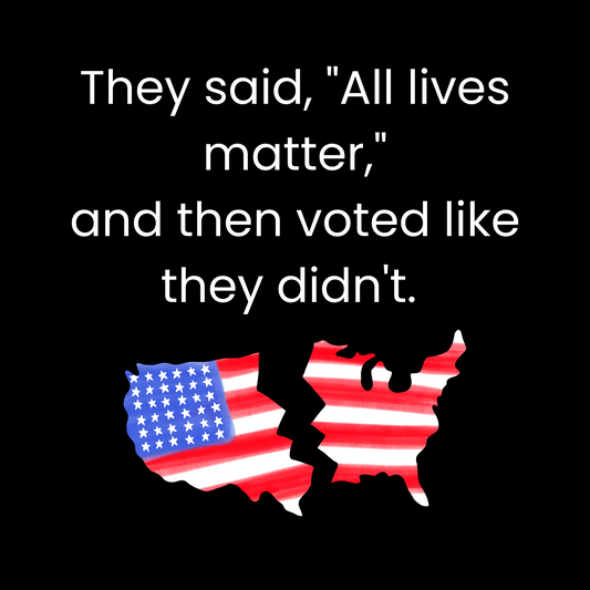 They Said All Lives Matter & Then Voted Like They Didn't T-shirt