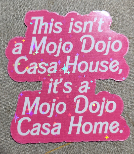 This Isn't a Mojo Dojo Casa House, It's a Mojo Dojo Casa Home Sticker