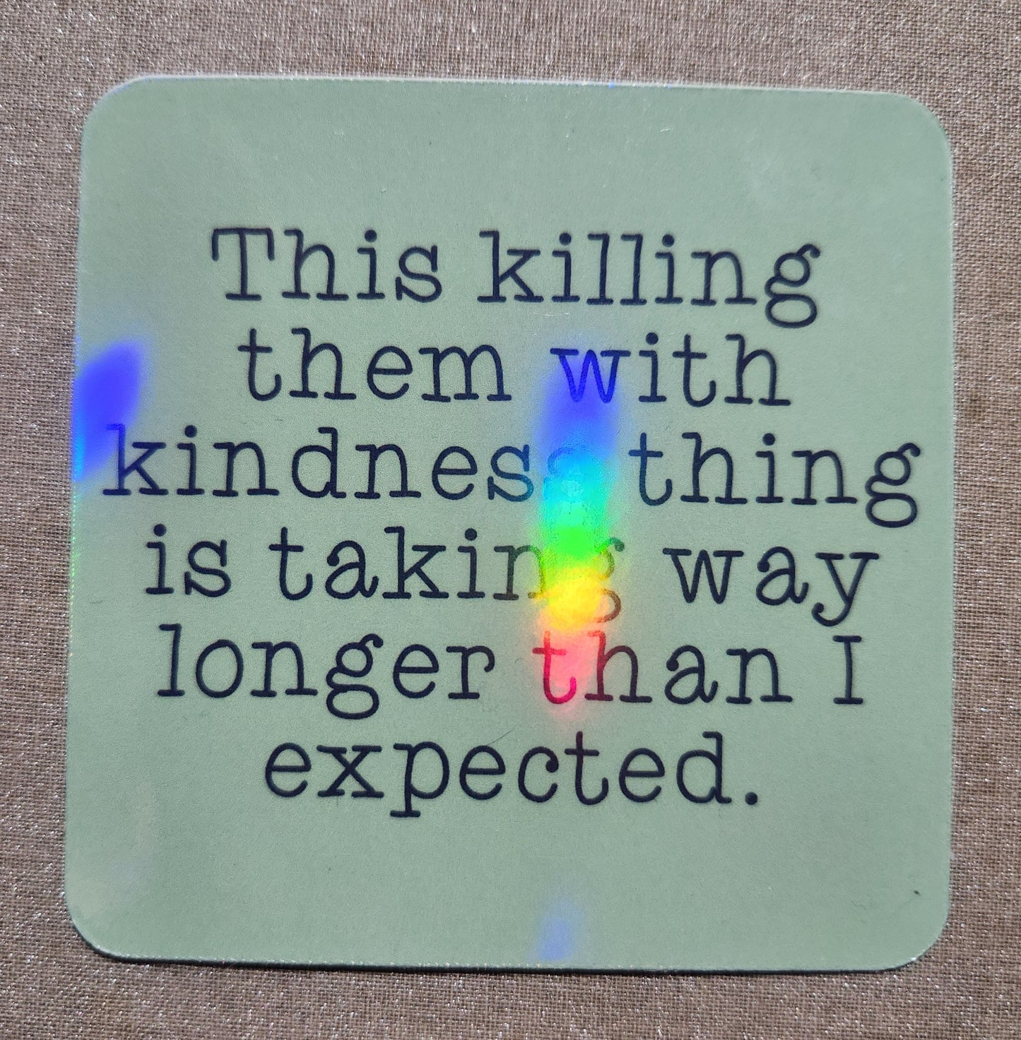 This Killing Them With Kindness Thing Is Taking Way Longer Than I Expected Sticker