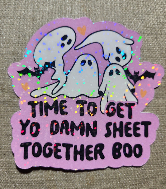 Time To Get Yo Damn Sheet Together Boo Sticker