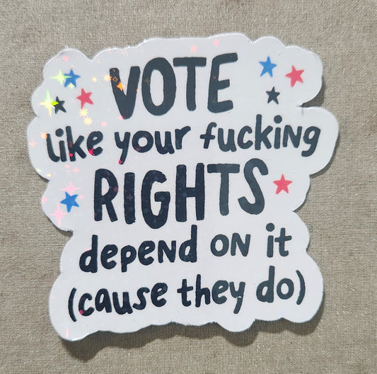 Vote Like Your Fucking Rights Depend On It ('Cause They Do) Sticker