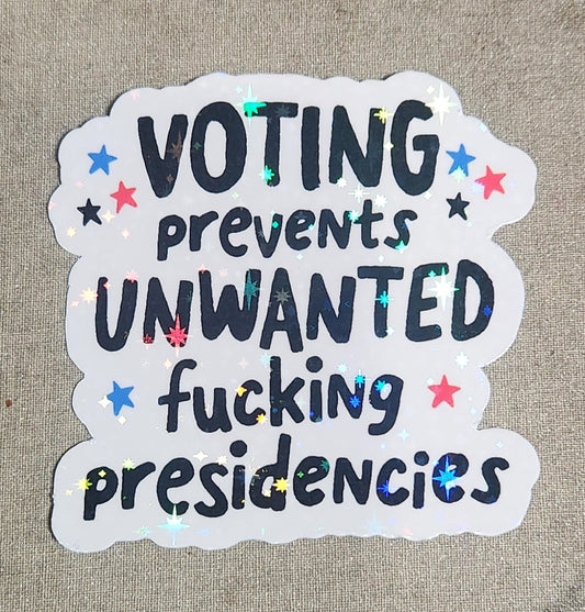 Voting Prevents Unwanted Fucking Presidencies Sticker