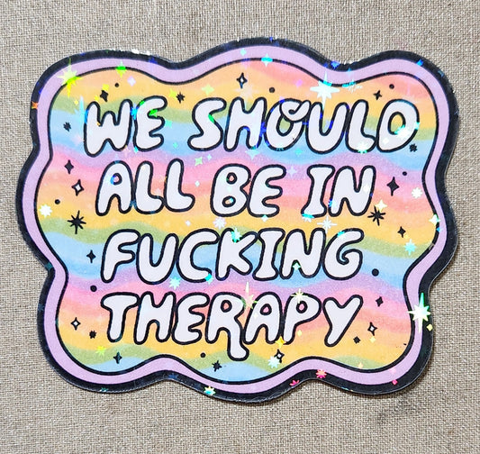 We Should All Be In Fucking Therapy Sticker