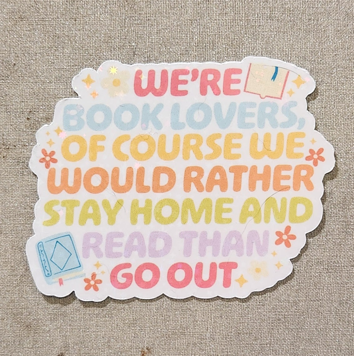 We're Book Lovers, Of Course We Would Rather Stay Home And Read Than Go Out Sticker