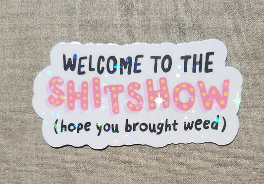 Welcome to the Shit Show Hope You Brought Weed Sticker