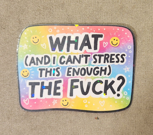 What (And I Can't Stress This Enough) The Fuck? Sticker