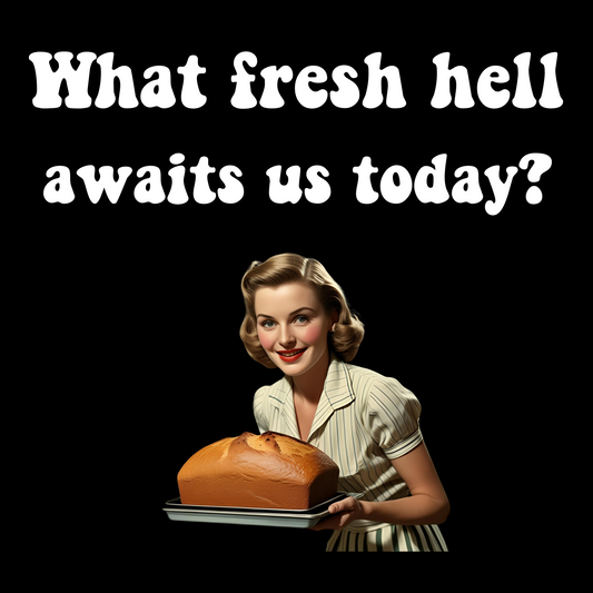 What Fresh Hell Awaits Us Today T-Shirt