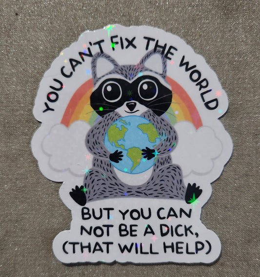 You Can't Fix the World But You Can Not Be A Dick Sticker