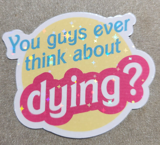 You Guys Ever Think About Dying Sticker