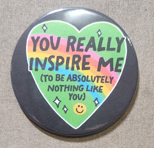 You Really Inspire Me (To Be Absolutely Nothing Like You) Magnet