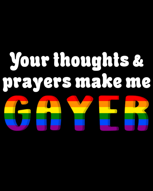 Your Thoughts and Prayers Make Me Gayer T-Shirt
