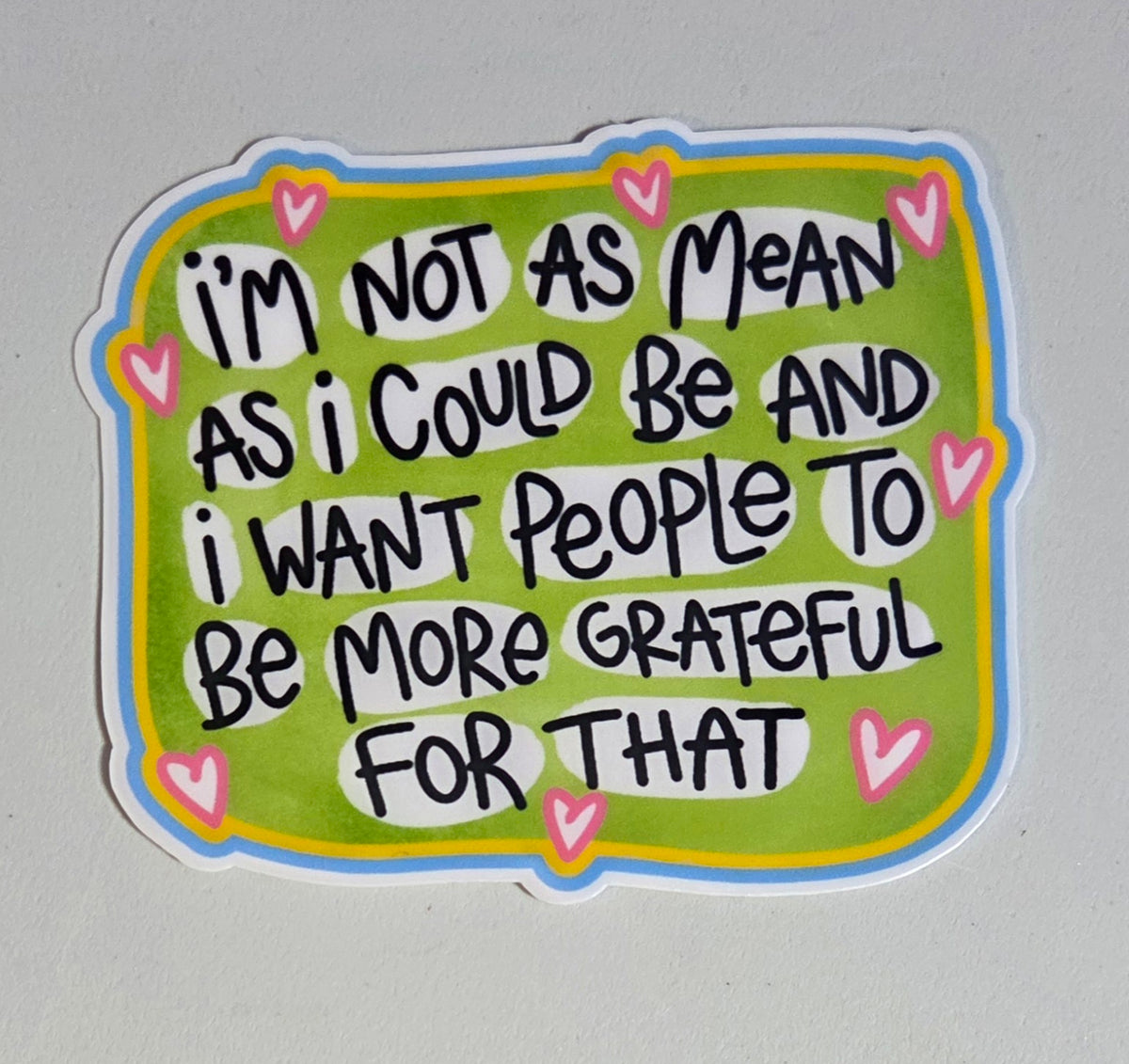 I'm Not As Mean As I Could Be And I Want People to Be More Grateful For That Sticker