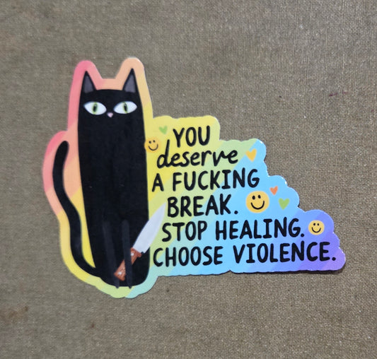 You Deserve A Fucking Break Stop Healing Choose Violence Sticker
