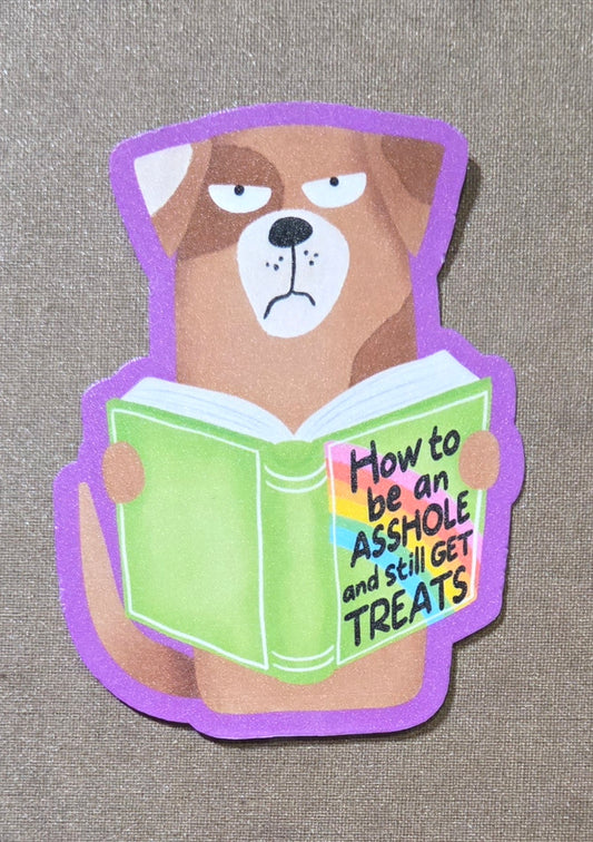 How to Be An Asshole & Still Get Treats Dog Sticker