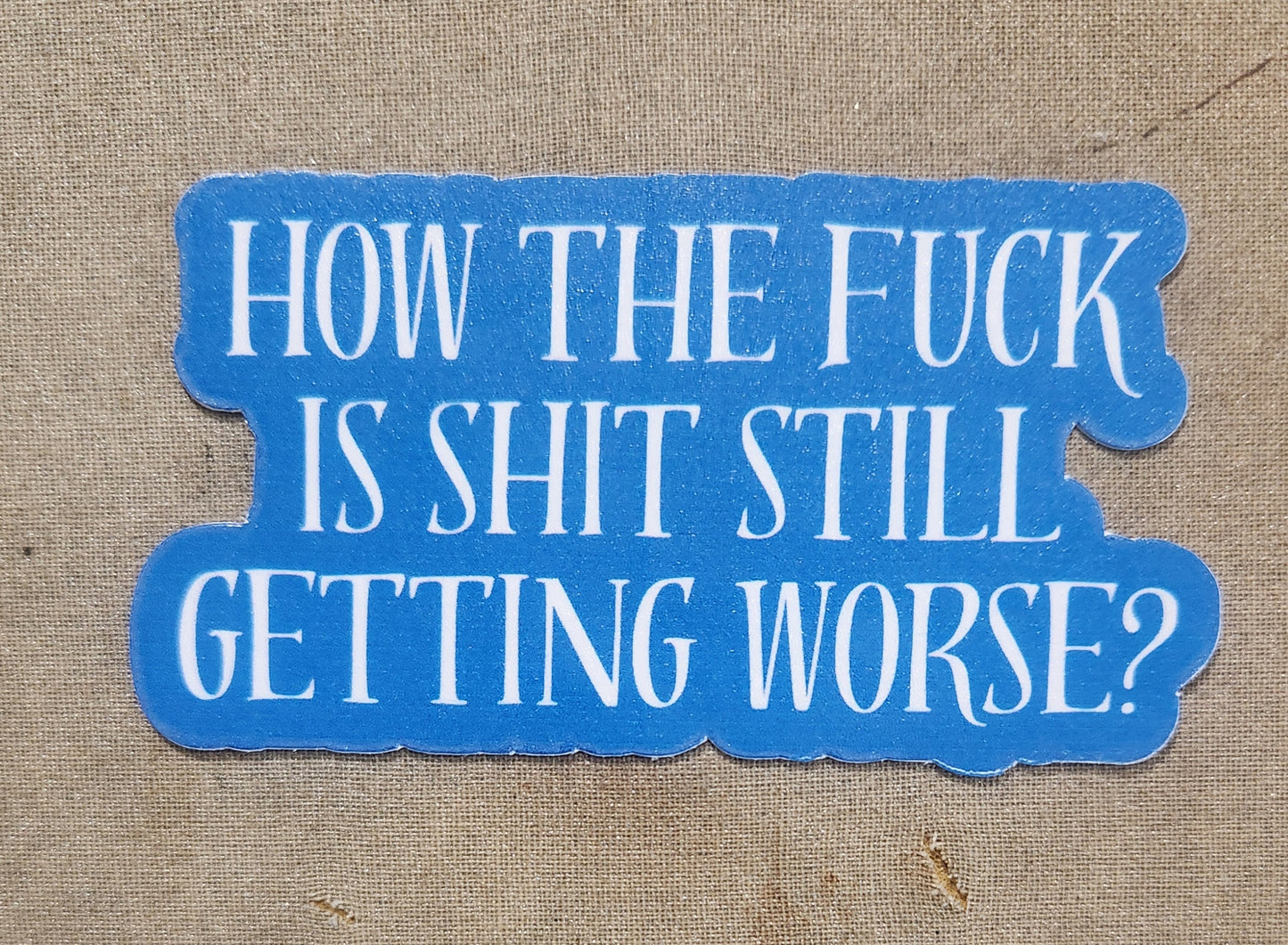 How the Fuck is Shit Still Getting Worse Sticker