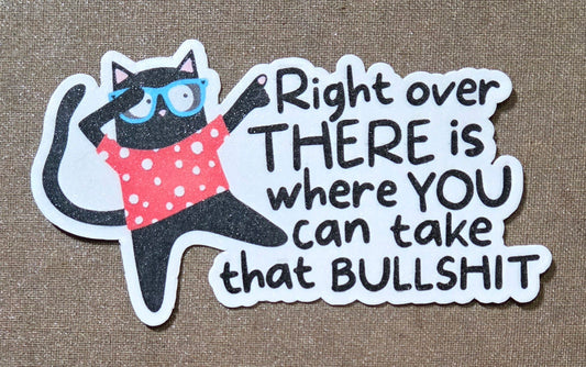 Right Over There is Where You Can Take That Bullshit Sticker