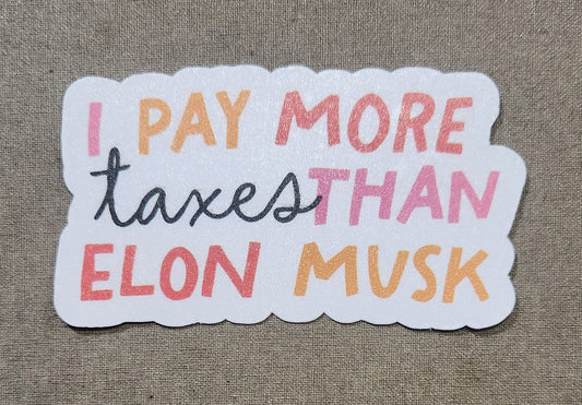 I Pay More Taxes Than Elon Musk Sticker