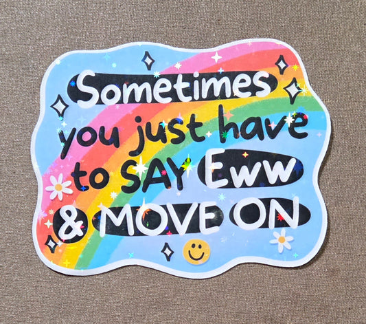 Sometimes You Just Have to Say "Eww" & Move On Sticker