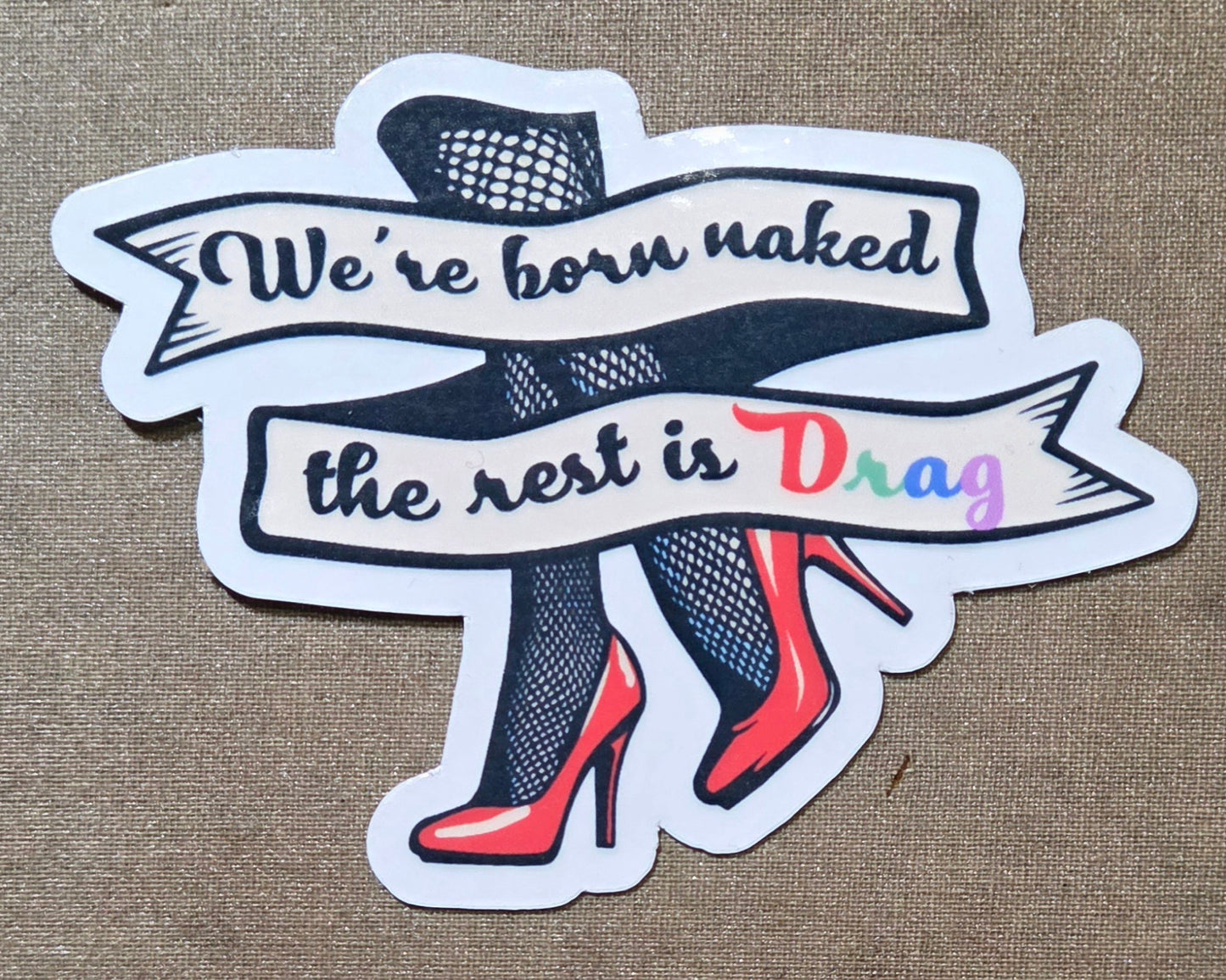 We're Born Naked the Rest is Drag Sticker
