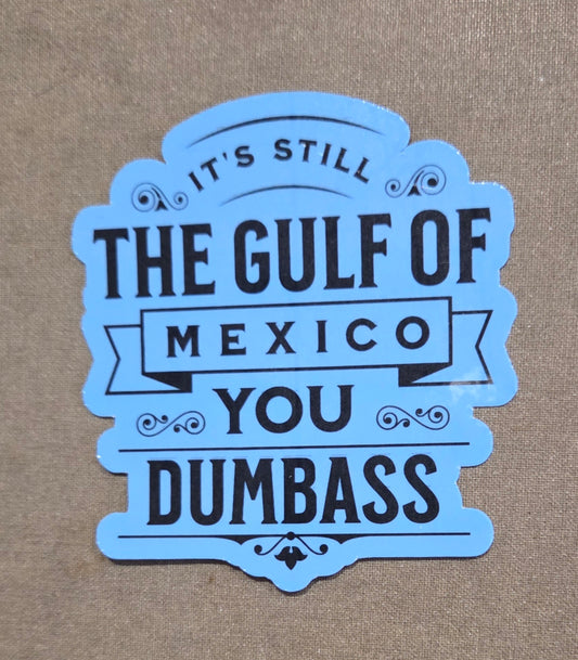 It's Still the Gulf of Mexico You Dumbass Sticker