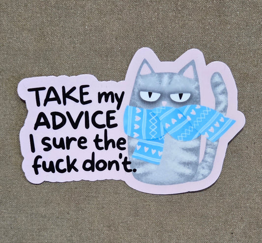 Take My Advice I Sure the Fuck Don't Sticker
