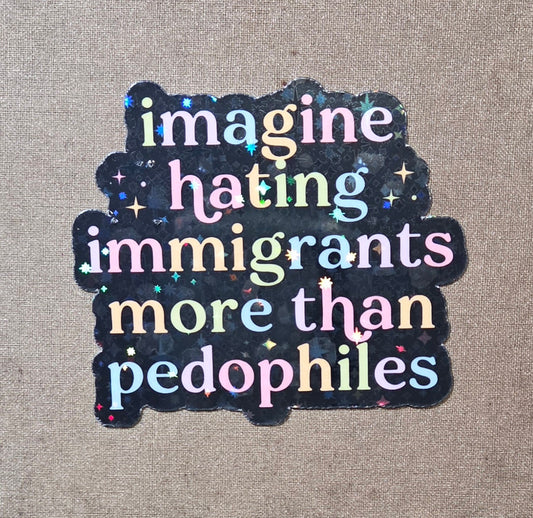 Imagine Hating Immigrants More Than Pedophiles Sticker