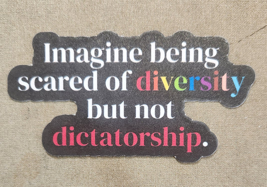 Imagine Being Scared of Diversity But Not Dictatorship Sticker