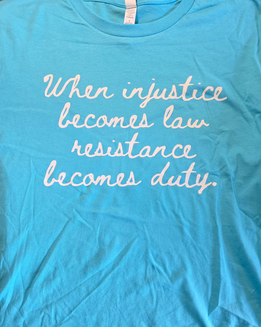 When Injustice Becomes Law Resistance Becomes Duty T-Shirt
