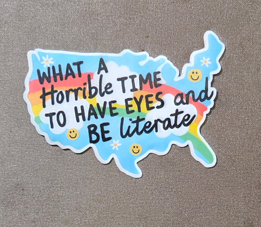 What A Horrible Time to Have Eyes and Be Literate Sticker