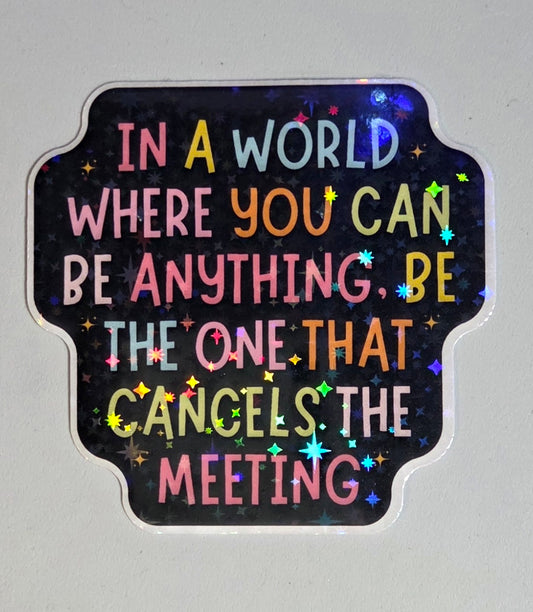 In A World Where You Can Be Anything Be the One that Cancels the Meeting Sticker