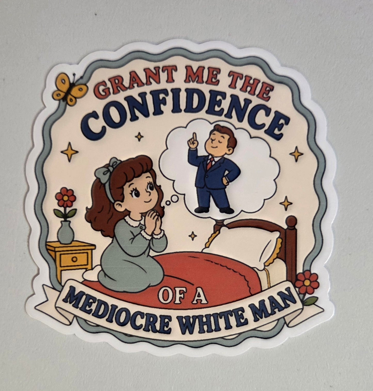 Grant Me the Confidence of a Mediocre White Man Sticker