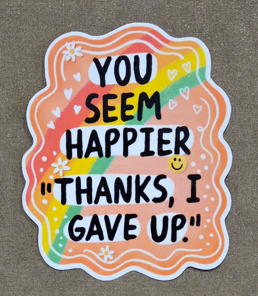 You Seem Happier Thanks I Gave Up Sticker