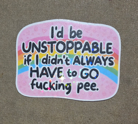 I'd Be Unstoppable If I Didn't Always Have to Go Fucking Pee Sticker
