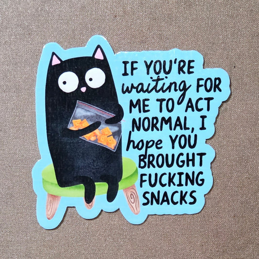 If You're Waiting For Me to Act Normal, I Hope You Brought Fucking Snacks Sticker