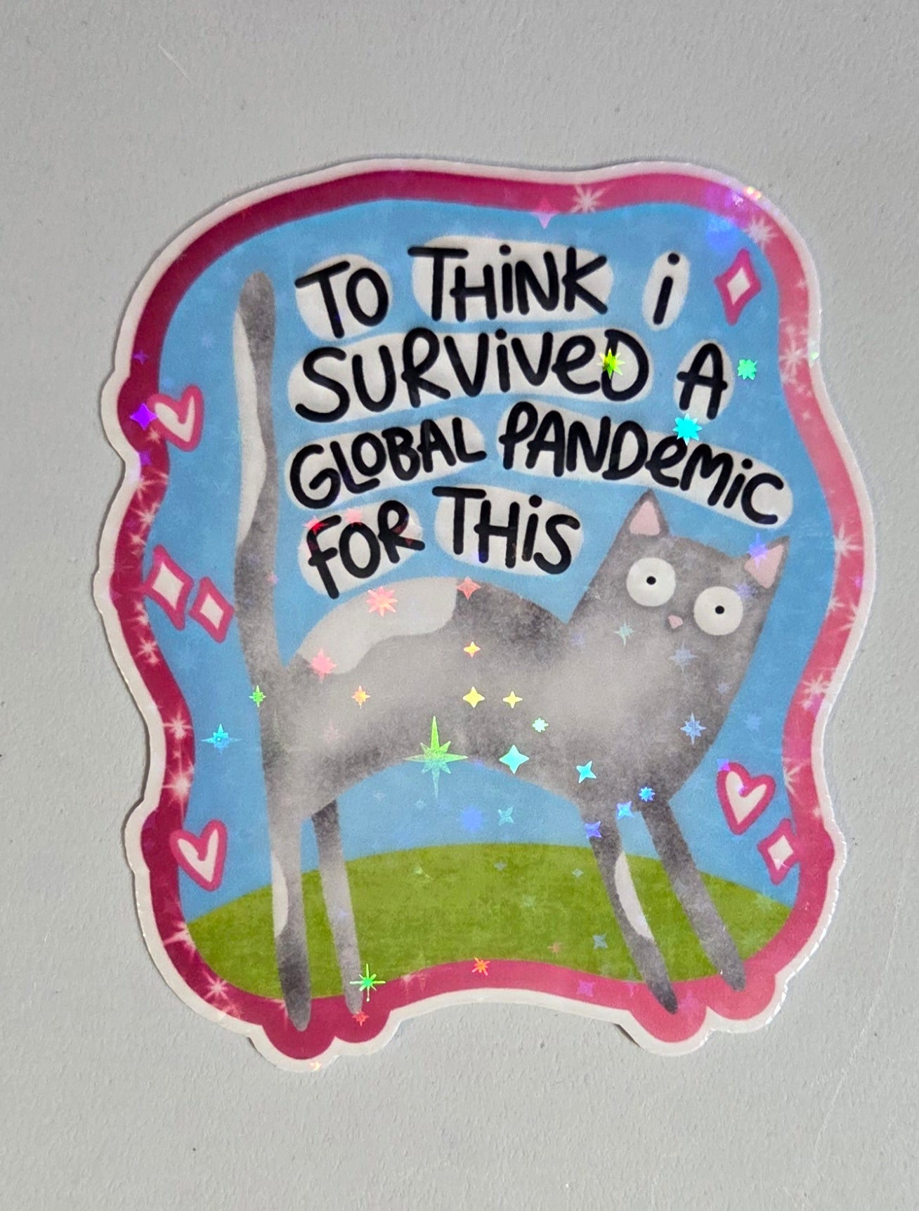To Think I Survived A Global Pandemic for This Sticker