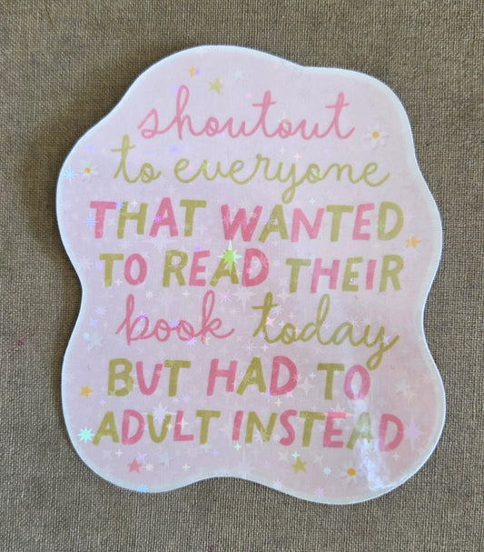 Shoutout to Everyone That Wanted to Read Their Book Today Sticker