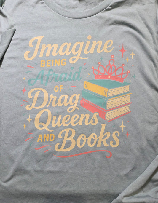 Imagine Being Afraid of Drag Queens and Books T-Shirt Size 2X (Sylvie Special)