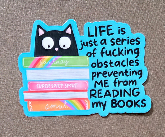Life is Just a Series of Fucking Obstacles Preventing Me From Reading My Books Sticker
