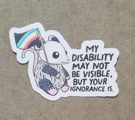My Disability May Not Be Visible But Your Ignorance Is Sticker