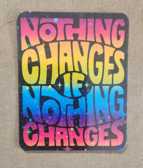 Nothing Changes if Nothing Changes Sticker – Cussing Carrie's